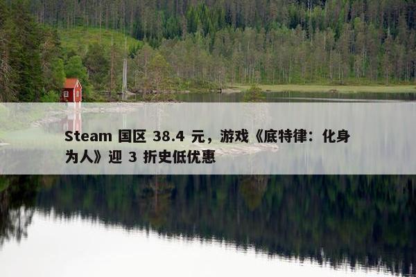 Steam 国区 38.4 元，游戏《底特律：化身为人》迎 3 折史低优惠