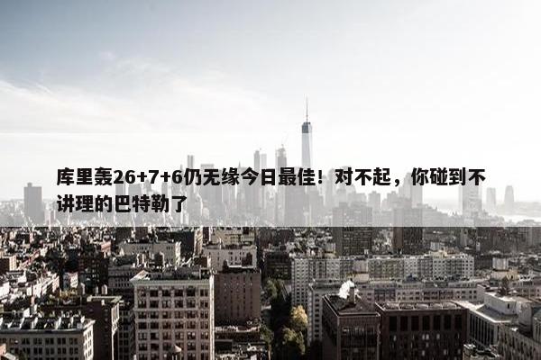 库里轰26+7+6仍无缘今日最佳！对不起，你碰到不讲理的巴特勒了