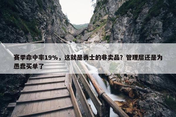 赛季命中率19%，这就是勇士的非卖品？管理层还是为愚蠢买单了