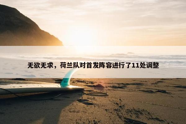 无欲无求，荷兰队对首发阵容进行了11处调整