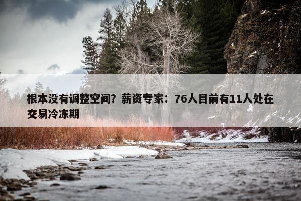 根本没有调整空间？薪资专家：76人目前有11人处在交易冷冻期