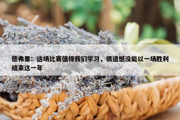 德弗里：这场比赛值得我们学习，很遗憾没能以一场胜利结束这一年