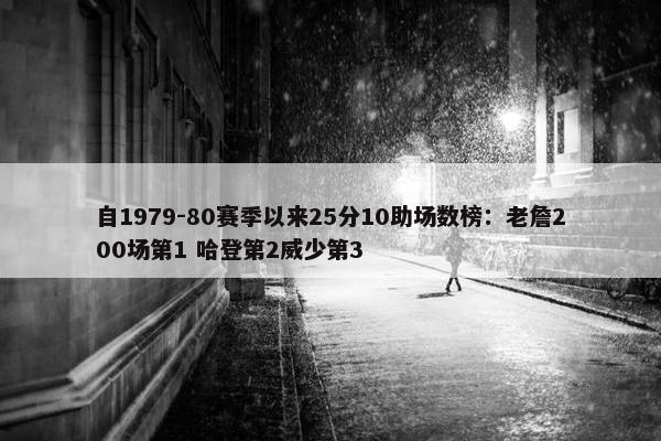 自1979-80赛季以来25分10助场数榜：老詹200场第1 哈登第2威少第3