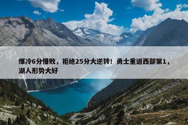 爆冷6分惜败，拒绝25分大逆转！勇士重返西部第1，湖人形势大好