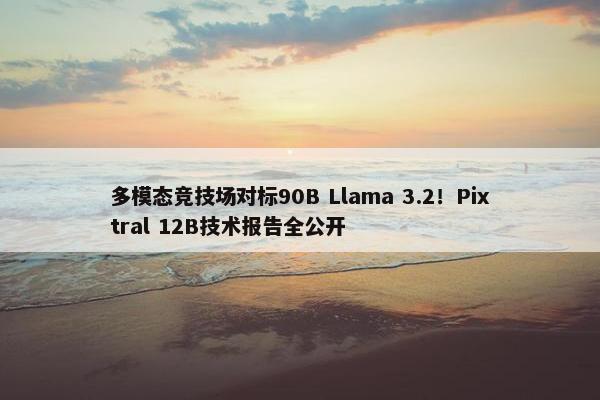 多模态竞技场对标90B Llama 3.2！Pixtral 12B技术报告全公开