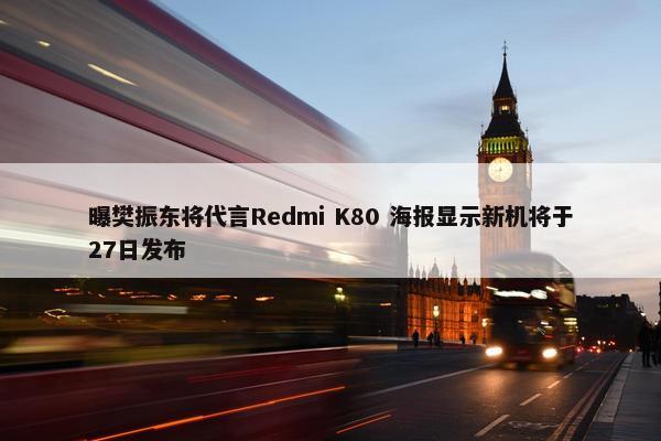 曝樊振东将代言Redmi K80 海报显示新机将于27日发布