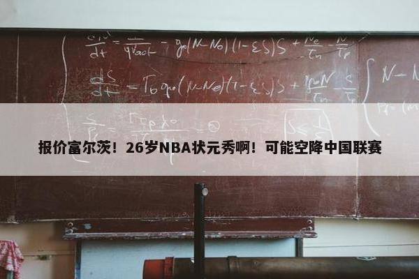 报价富尔茨！26岁NBA状元秀啊！可能空降中国联赛