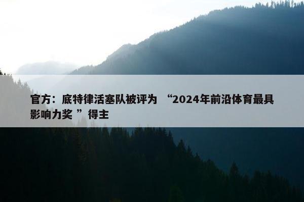 官方：底特律活塞队被评为 “2024年前沿体育最具影响力奖 ”得主