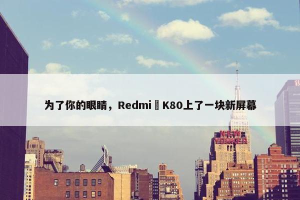 为了你的眼睛，Redmi K80上了一块新屏幕