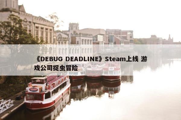 《DEBUG DEADLINE》Steam上线 游戏公司捉虫冒险