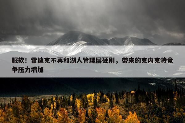 服软！雷迪克不再和湖人管理层硬刚，带来的克内克特竞争压力增加