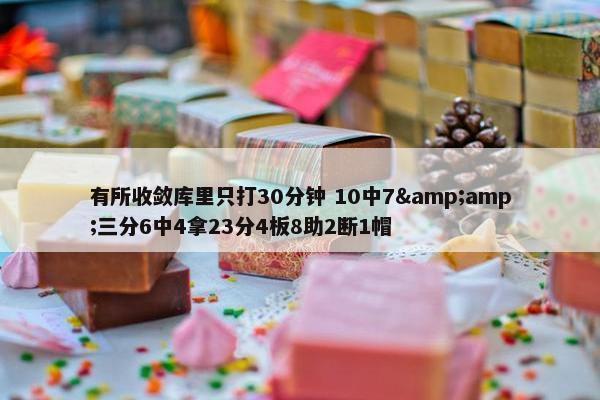 有所收敛库里只打30分钟 10中7&amp;三分6中4拿23分4板8助2断1帽