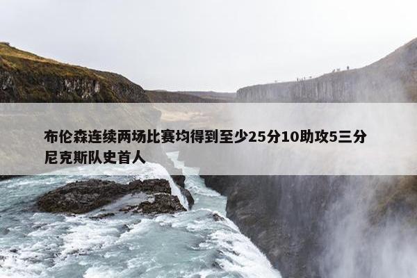 布伦森连续两场比赛均得到至少25分10助攻5三分 尼克斯队史首人