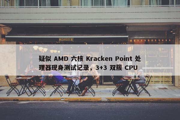 疑似 AMD 六核 Kracken Point 处理器现身测试记录，3+3 双簇 CPU