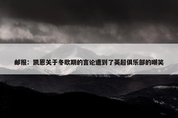 邮报：凯恩关于冬歇期的言论遭到了英超俱乐部的嘲笑