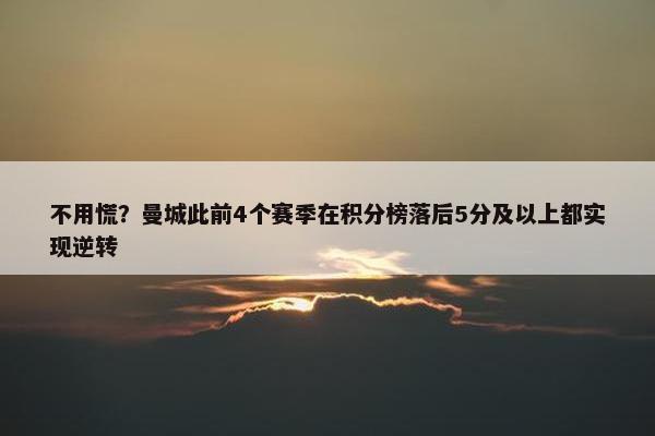 不用慌？曼城此前4个赛季在积分榜落后5分及以上都实现逆转