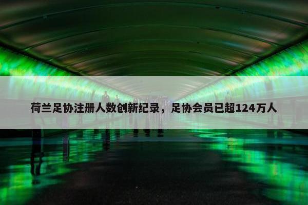 荷兰足协注册人数创新纪录，足协会员已超124万人