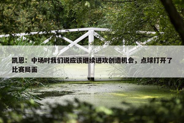 凯恩：中场时我们说应该继续进攻创造机会，点球打开了比赛局面