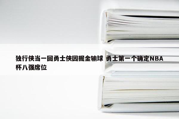 独行侠当一回勇士侠因掘金输球 勇士第一个确定NBA杯八强席位