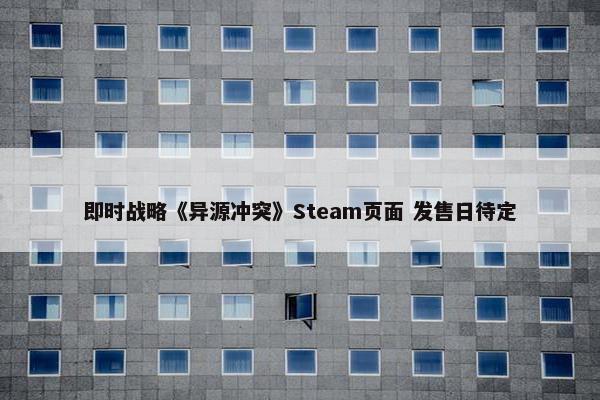 即时战略《异源冲突》Steam页面 发售日待定