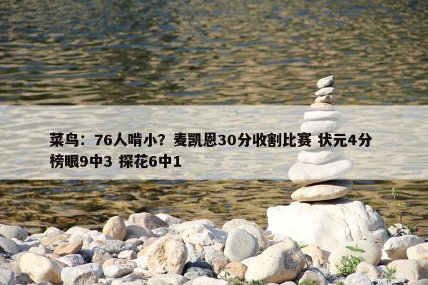 菜鸟：76人啃小？麦凯恩30分收割比赛 状元4分 榜眼9中3 探花6中1