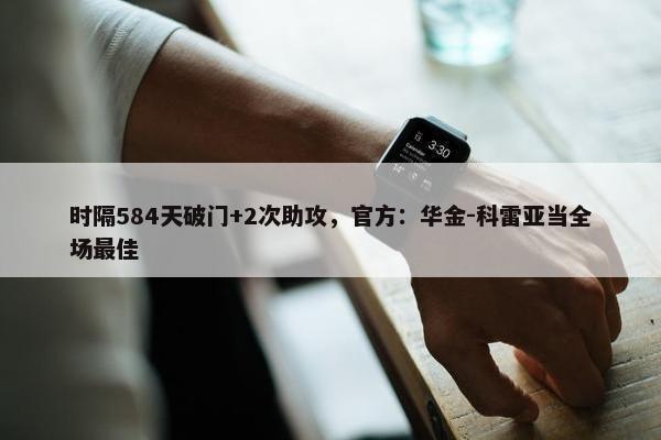 时隔584天破门+2次助攻，官方：华金-科雷亚当全场最佳