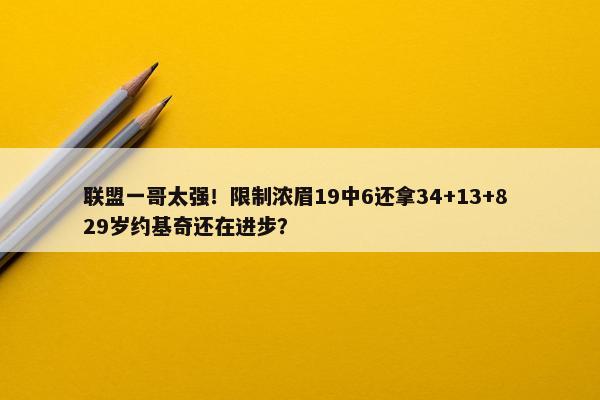 联盟一哥太强！限制浓眉19中6还拿34+13+8 29岁约基奇还在进步？