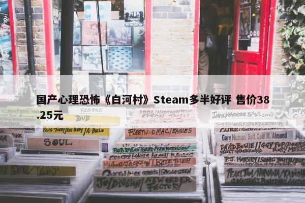 国产心理恐怖《白河村》Steam多半好评 售价38.25元