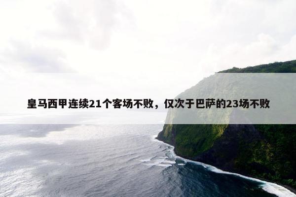 皇马西甲连续21个客场不败，仅次于巴萨的23场不败