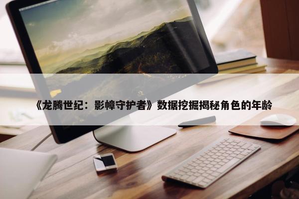 《龙腾世纪：影幛守护者》数据挖掘揭秘角色的年龄