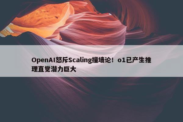 OpenAI怒斥Scaling撞墙论！o1已产生推理直觉潜力巨大