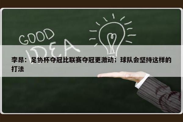 李昂：足协杯夺冠比联赛夺冠更激动；球队会坚持这样的打法