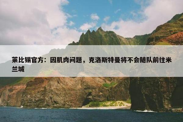 莱比锡官方：因肌肉问题，克洛斯特曼将不会随队前往米兰城