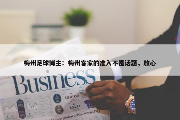 梅州足球博主：梅州客家的准入不是话题，放心