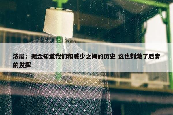 浓眉：掘金知道我们和威少之间的历史 这也刺激了后者的发挥