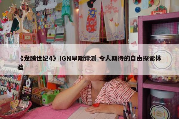 《龙腾世纪4》IGN早期评测 令人期待的自由探索体验