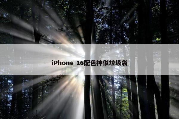 iPhone 16配色神似垃圾袋