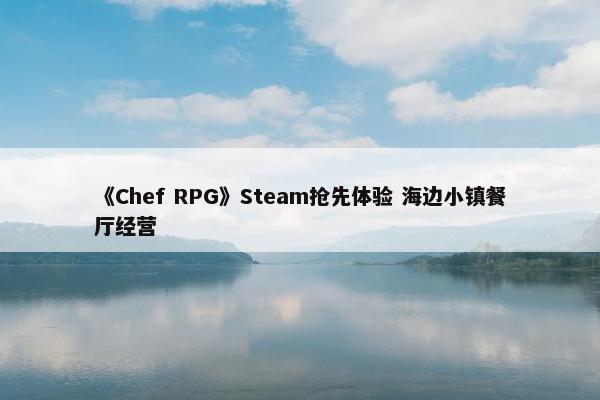 《Chef RPG》Steam抢先体验 海边小镇餐厅经营