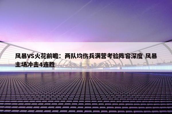 风暴VS火花前瞻：两队均伤兵满营考验阵容深度 风暴主场冲击4连胜