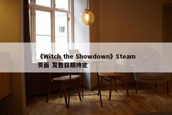 《Witch the Showdown》Steam页面 发售日期待定