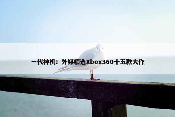 一代神机！外媒精选Xbox360十五款大作