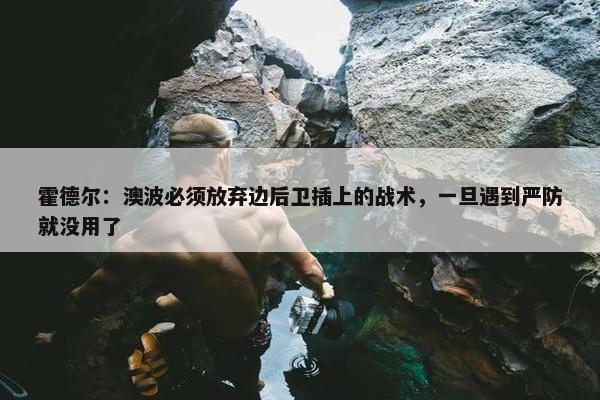 霍德尔：澳波必须放弃边后卫插上的战术，一旦遇到严防就没用了