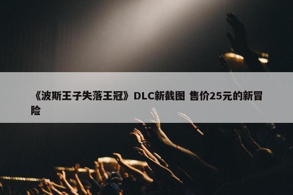 《波斯王子失落王冠》DLC新截图 售价25元的新冒险