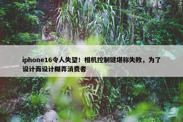 iphone16令人失望！相机控制键堪称失败，为了设计而设计糊弄消费者