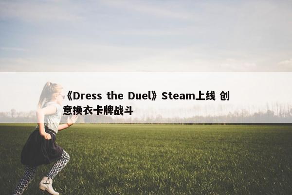 《Dress the Duel》Steam上线 创意换衣卡牌战斗