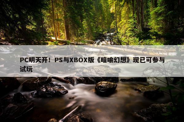 PC明天开！PS与XBOX版《暗喻幻想》现已可参与试玩