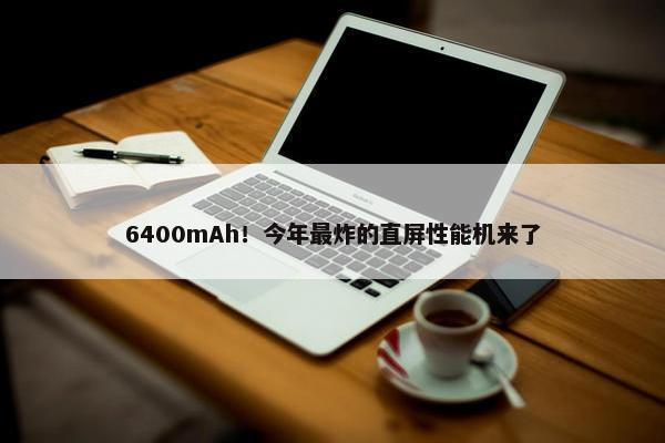 6400mAh！今年最炸的直屏性能机来了