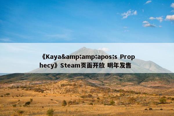 《Kaya&amp;apos;s Prophecy》Steam页面开放 明年发售