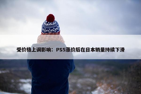 受价格上调影响：PS5涨价后在日本销量持续下滑