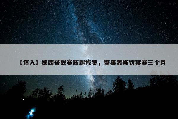 【慎入】墨西哥联赛断腿惨案，肇事者被罚禁赛三个月